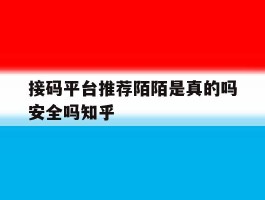 关于接码平台推荐陌陌是真的吗安全吗知乎的信息