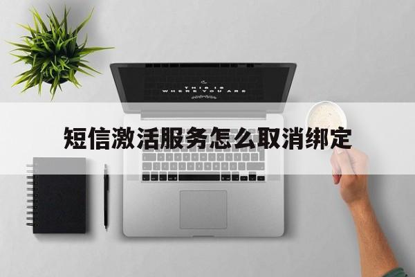 短信激活服务怎么取消绑定 短信激活服务怎么取消绑定