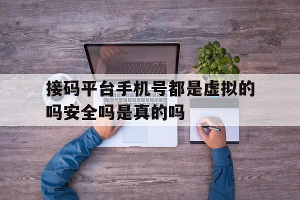 接码平台手机号都是虚拟的吗安全吗是真的吗的简单介绍 接码平台手机号都是虚拟的吗安全吗是真的吗的简单介绍