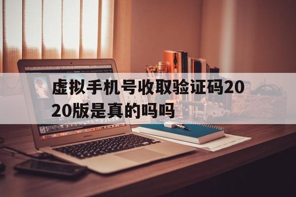 虚拟手机号收取验证码2020版是真的吗吗 虚拟手机号收取验证码2020版是真的吗吗