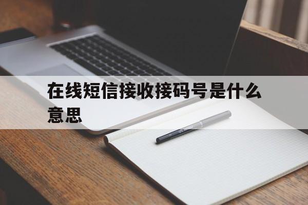 在线短信接收接码号是什么意思 在线短信接收接码号是什么意思