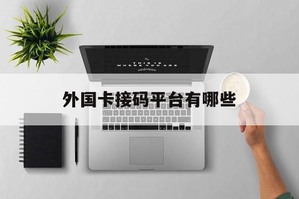 外国卡接码平台有哪些 外国卡接码平台有哪些
