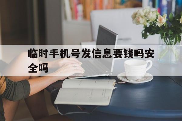 临时手机号发信息要钱吗安全吗 临时手机号发信息要钱吗安全吗