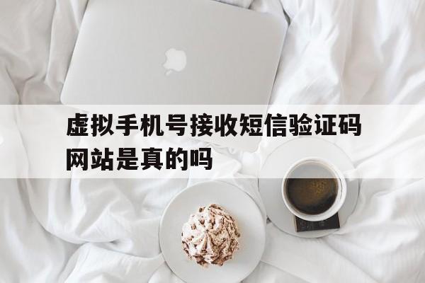 虚拟手机号接收短信验证码网站是真的吗 虚拟手机号接收短信验证码网站是真的吗