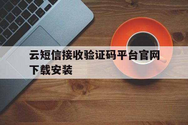 云短信接收验证码平台官网下载安装 云短信接收验证码平台官网下载安装