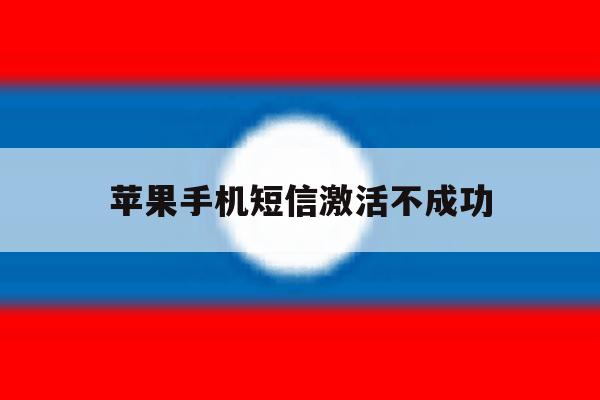 苹果手机短信激活不成功 苹果手机短信激活不成功