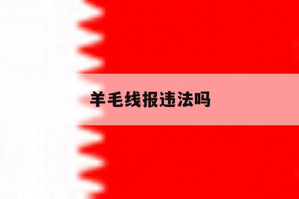 羊毛线报违法吗 羊毛线报违法吗