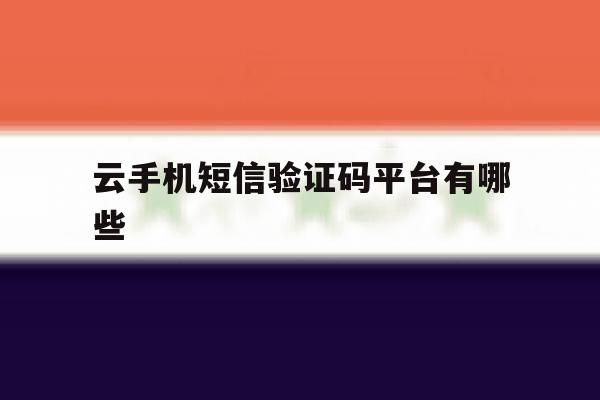 云手机短信验证码平台有哪些 云手机短信验证码平台有哪些
