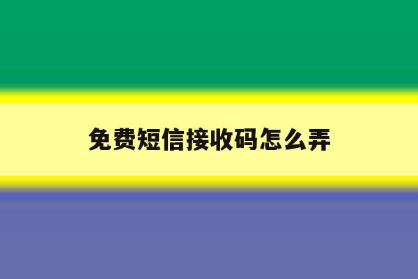 免费短信接收码怎么弄 免费短信接收码怎么弄
