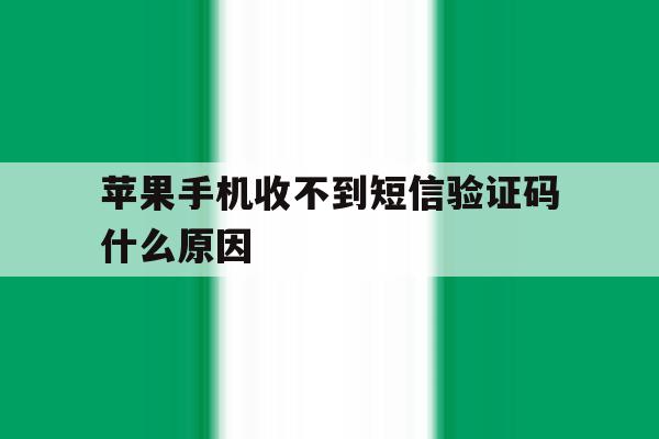 苹果手机收不到短信验证码什么原因 苹果手机收不到短信验证码什么原因