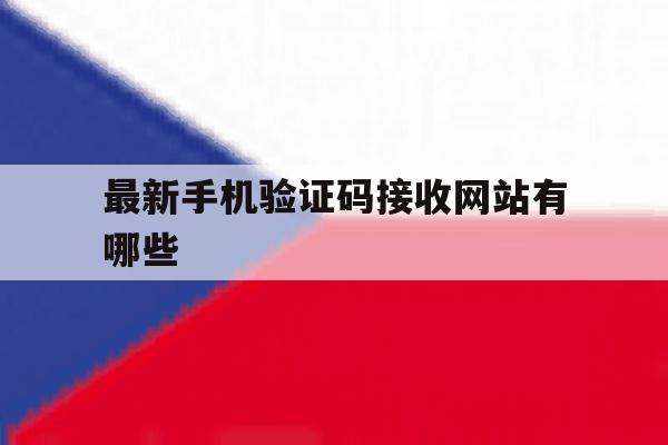 最新手机验证码接收网站有哪些 最新手机验证码接收网站有哪些
