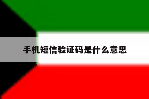 手机短信验证码是什么意思 手机短信验证码是什么意思
