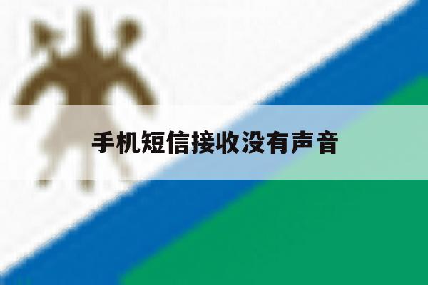 手机短信接收没有声音 手机短信接收没有声音