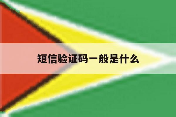 短信验证码一般是什么 短信验证码一般是什么