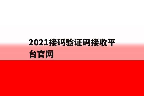 2021接码验证码接收平台官网 2021接码验证码接收平台官网