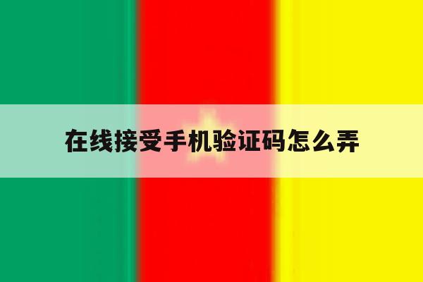 在线接受手机验证码怎么弄 在线接受手机验证码怎么弄
