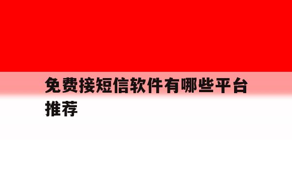 免费接短信软件有哪些平台推荐 免费接短信软件有哪些平台推荐