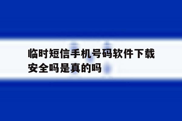 包含临时短信手机号码软件下载安全吗是真的吗的词条 包含临时短信手机号码软件下载安全吗是真的吗的词条