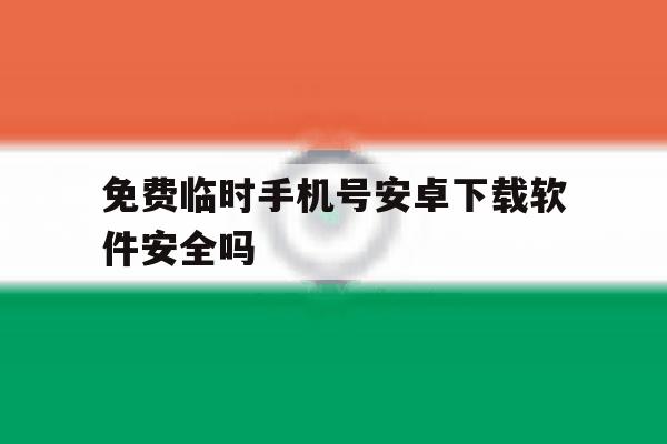 包含免费临时手机号安卓下载软件安全吗的词条 包含免费临时手机号安卓下载软件安全吗的词条