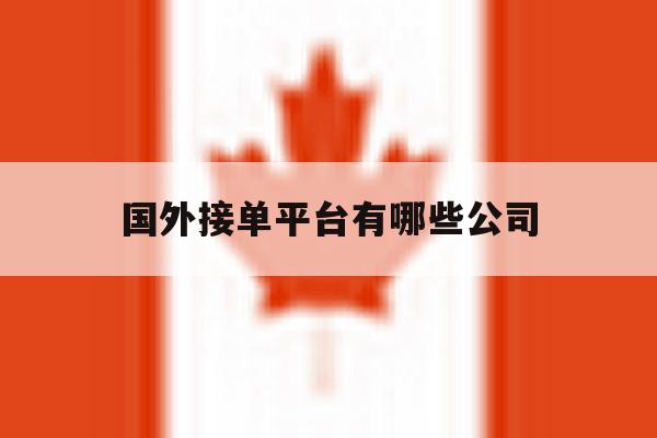国外接单平台有哪些公司 国外接单平台有哪些公司