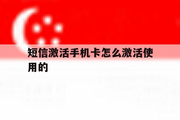 短信激活手机卡怎么激活使用的 短信激活手机卡怎么激活使用的