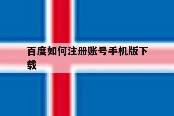 百度如何注册账号手机版下载