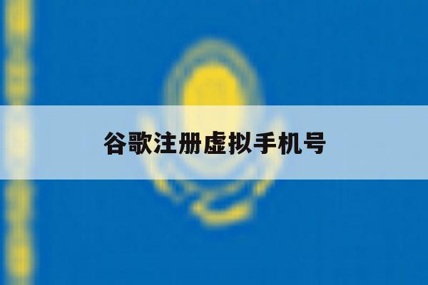 谷歌注册虚拟手机号 谷歌注册虚拟手机号