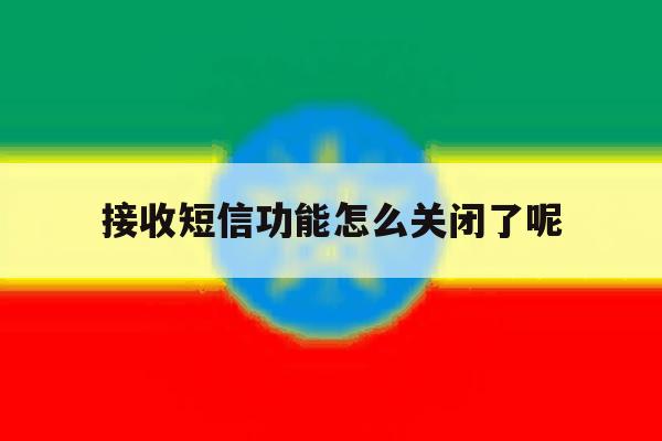 接收短信功能怎么关闭了呢 接收短信功能怎么关闭了呢
