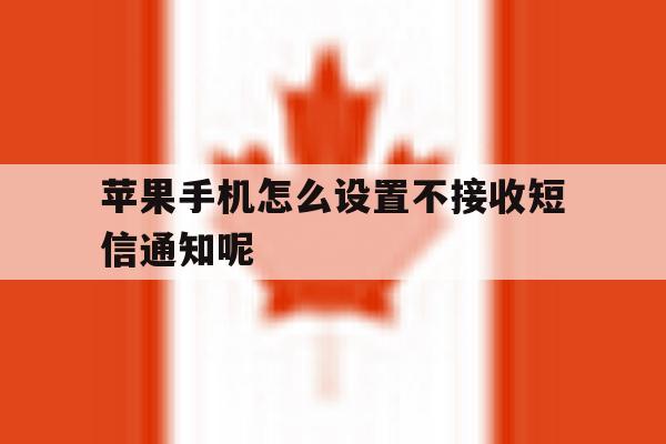 苹果手机怎么设置不接收短信通知呢的简单介绍 苹果手机怎么设置不接收短信通知呢的简单介绍