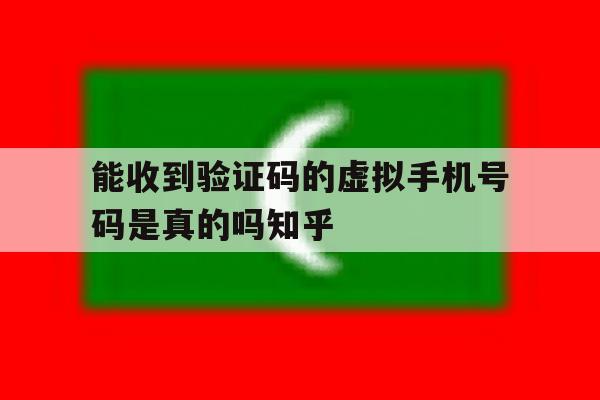 包含能收到验证码的虚拟手机号码是真的吗知乎的词条 包含能收到验证码的虚拟手机号码是真的吗知乎的词条