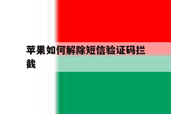 苹果如何解除短信验证码拦截 苹果如何解除短信验证码拦截
