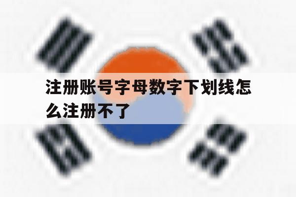 注册账号字母数字下划线怎么注册不了 注册账号字母数字下划线怎么注册不了