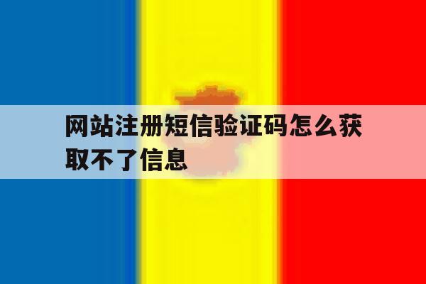 网站注册短信验证码怎么获取不了信息 网站注册短信验证码怎么获取不了信息