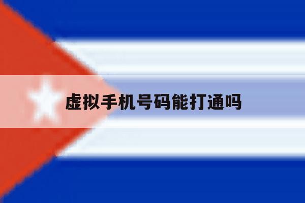 虚拟手机号码能打通吗 虚拟手机号码能打通吗