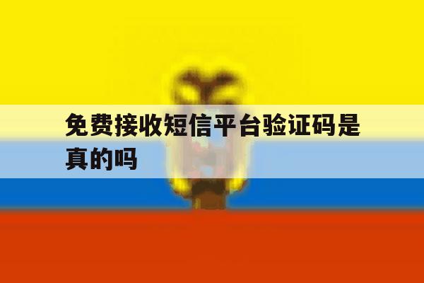 免费接收短信平台验证码是真的吗 免费接收短信平台验证码是真的吗