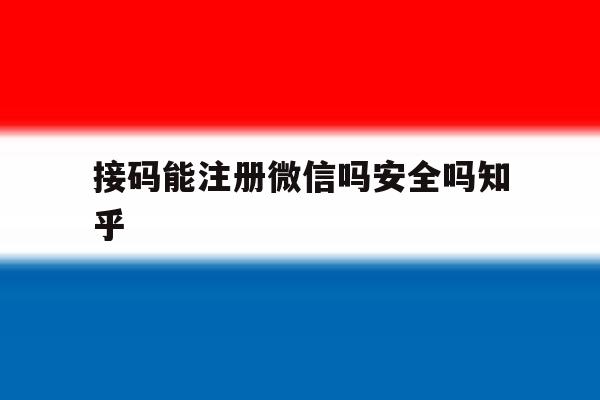 接码能注册微信吗安全吗知乎