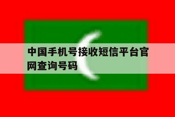 中国手机号接收短信平台官网查询号码 中国手机号接收短信平台官网查询号码