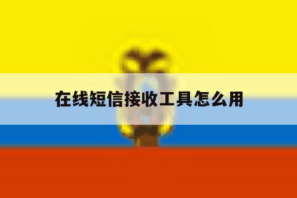 在线短信接收工具怎么用 在线短信接收工具怎么用