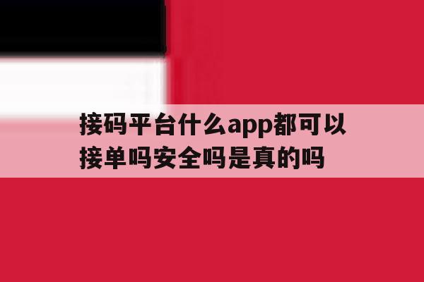 接码平台什么app都可以接单吗安全吗是真的吗的简单介绍 接码平台什么app都可以接单吗安全吗是真的吗的简单介绍