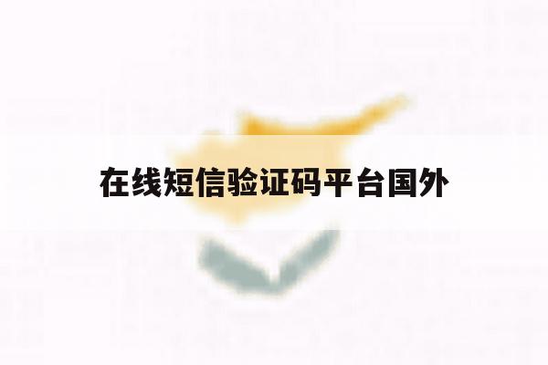 在线短信验证码平台国外 在线短信验证码平台国外