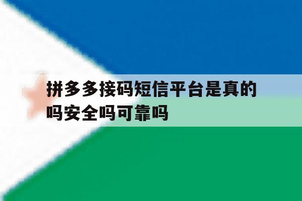 拼多多接码短信平台是真的吗安全吗可靠吗的简单介绍 拼多多接码短信平台是真的吗安全吗可靠吗的简单介绍