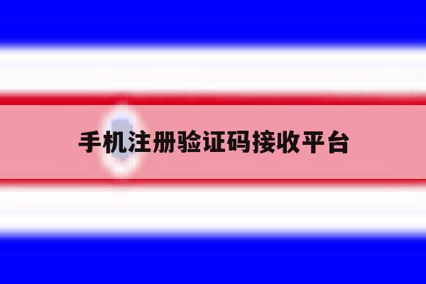 手机注册验证码接收平台 手机注册验证码接收平台