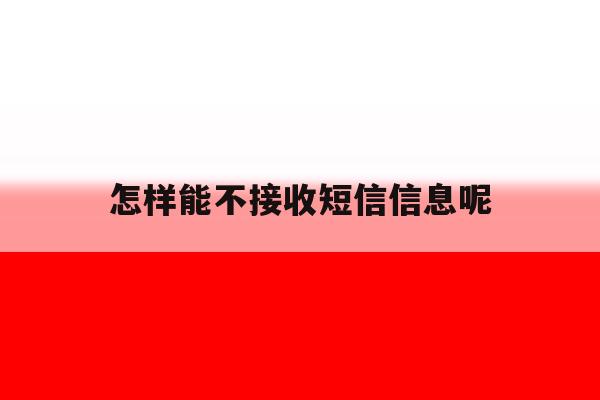 怎样能不接收短信信息呢 怎样能不接收短信信息呢