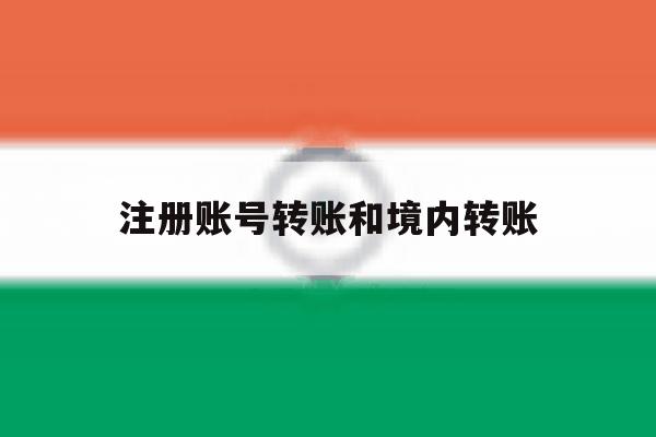 注册账号转账和境内转账 注册账号转账和境内转账
