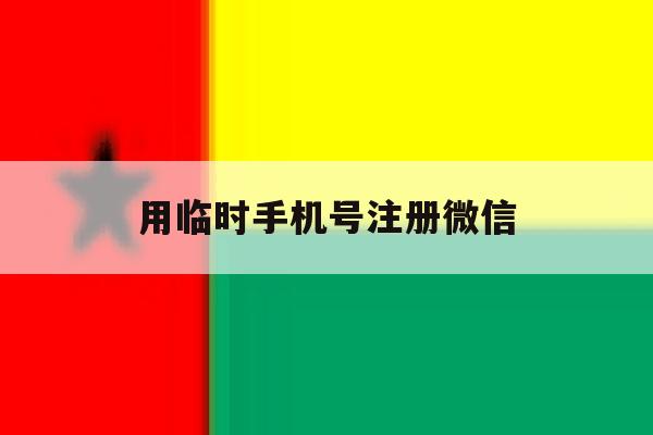 用临时手机号注册微信 用临时手机号注册微信