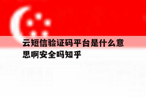 包含云短信验证码平台是什么意思啊安全吗知乎的词条 包含云短信验证码平台是什么意思啊安全吗知乎的词条
