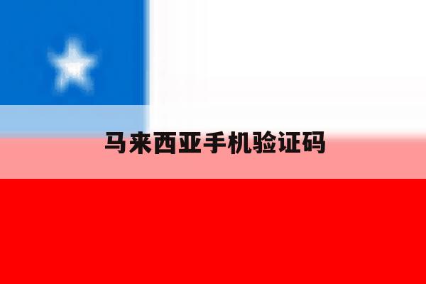 马来西亚手机验证码 马来西亚手机验证码
