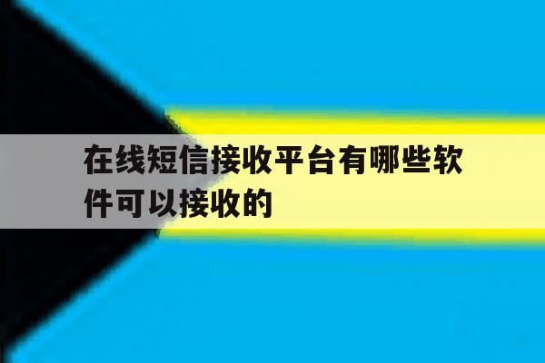 在线短信接收平台有哪些软件可以接收的 在线短信接收平台有哪些软件可以接收的