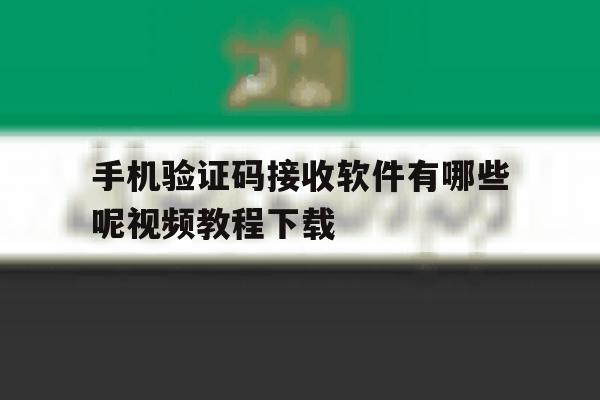 手机验证码接收软件有哪些呢视频教程下载的简单介绍 手机验证码接收软件有哪些呢视频教程下载的简单介绍