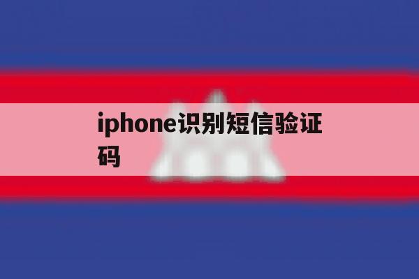 iphone识别短信验证码 iphone识别短信验证码